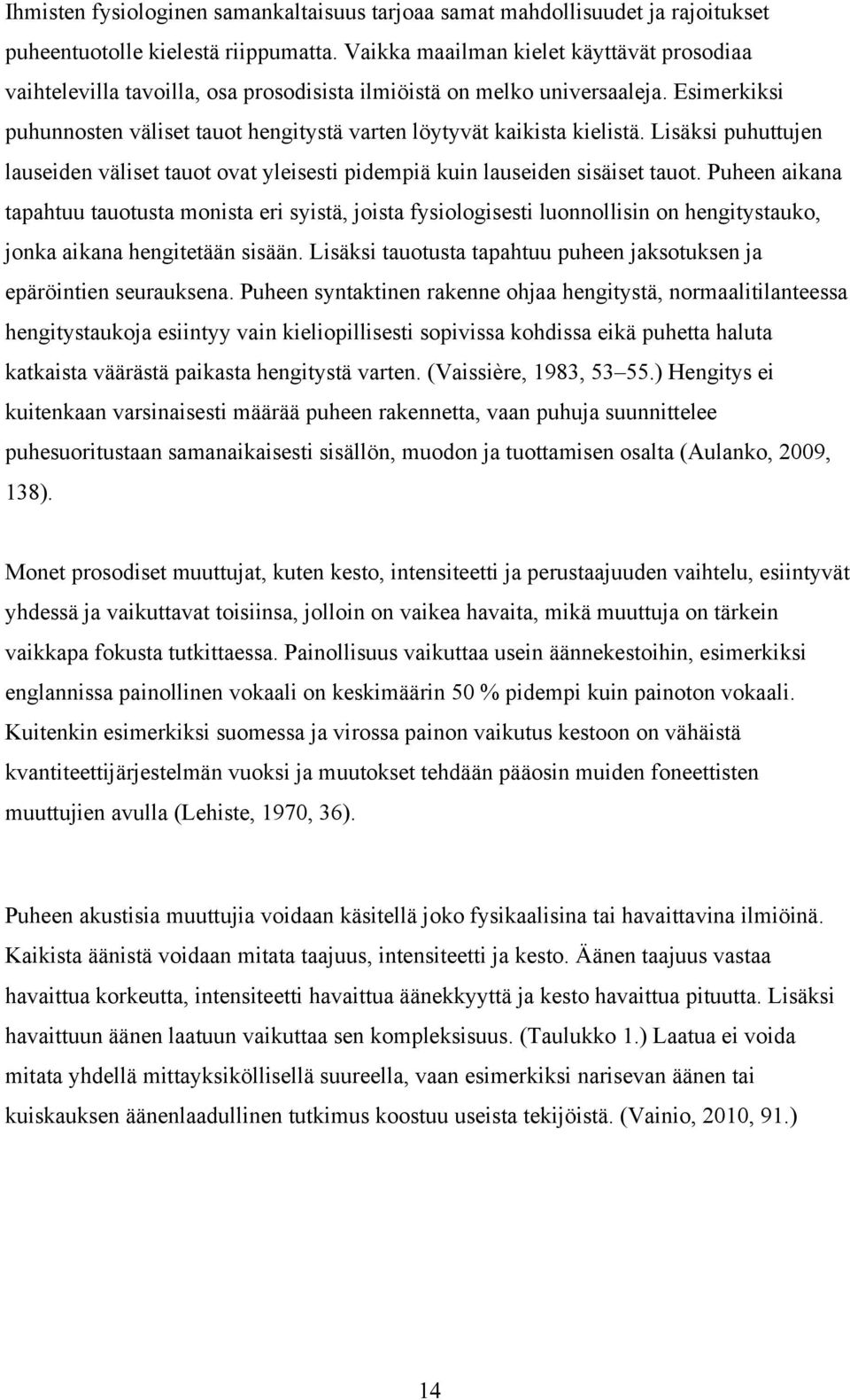 Esimerkiksi puhunnosten väliset tauot hengitystä varten löytyvät kaikista kielistä. Lisäksi puhuttujen lauseiden väliset tauot ovat yleisesti pidempiä kuin lauseiden sisäiset tauot.