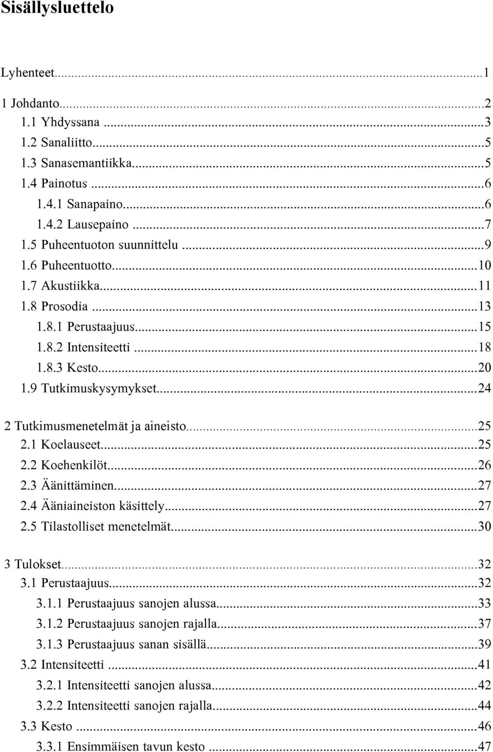 1 Koelauseet...25 2.2 Koehenkilöt...26 2.3 Äänittäminen...27 2.4 Ääniaineiston käsittely...27 2.5 Tilastolliset menetelmät...30 3 Tulokset...32 3.1 Perustaajuus...32 3.1.1 Perustaajuus sanojen alussa.