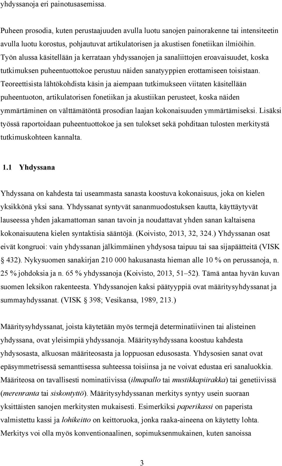 Työn alussa käsitellään ja kerrataan yhdyssanojen ja sanaliittojen eroavaisuudet, koska tutkimuksen puheentuottokoe perustuu näiden sanatyyppien erottamiseen toisistaan.
