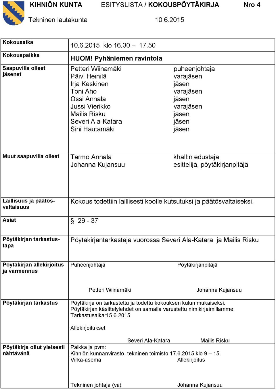 varajäsen jäsen jäsen jäsen Muut saapuvilla olleet Tarmo Annala Johanna Kujansuu khall:n edustaja esittelijä, pöytäkirjanpitäjä Laillisuus ja päätösvaltaisuus Kokous todettiin laillisesti koolle