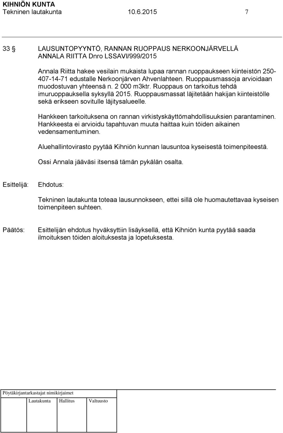 Nerkoonjärven Ahvenlahteen. Ruoppausmassoja arvioidaan muodostuvan yhteensä n. 2 000 m3ktr. Ruoppaus on tarkoitus tehdä imuruoppauksella syksyllä 2015.