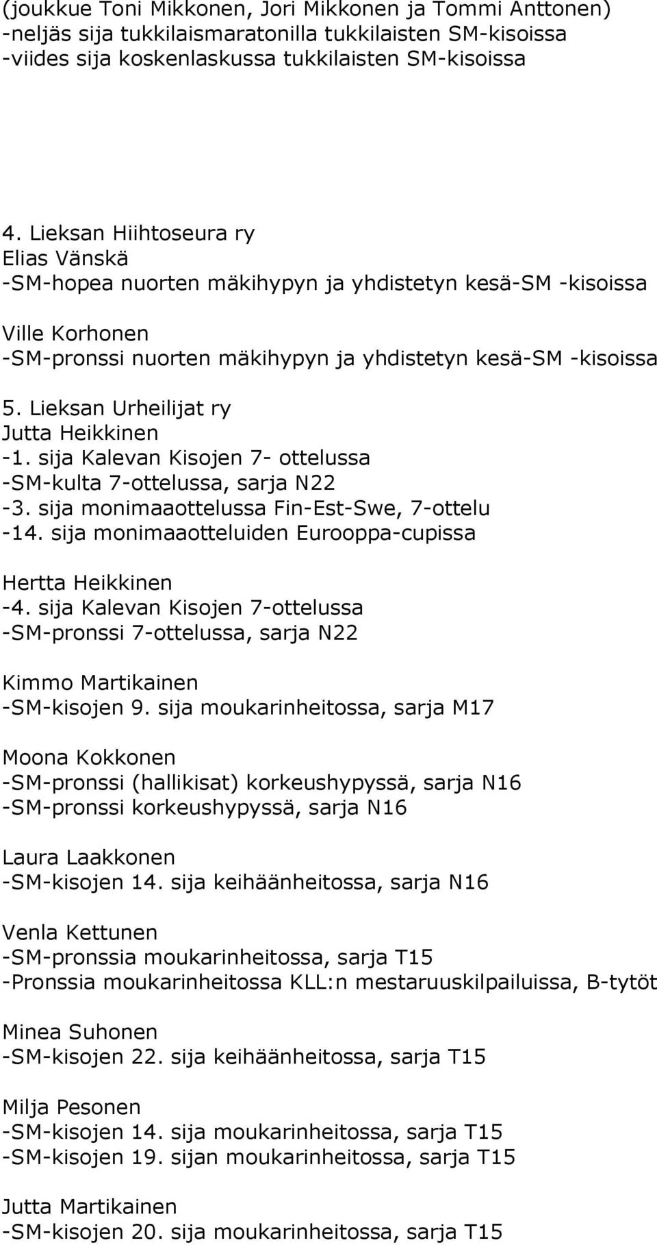 Lieksan Urheilijat ry Jutta Heikkinen -1. sija Kalevan Kisojen 7- ottelussa -SM-kulta 7-ottelussa, sarja N22-3. sija monimaaottelussa Fin-Est-Swe, 7-ottelu -14.