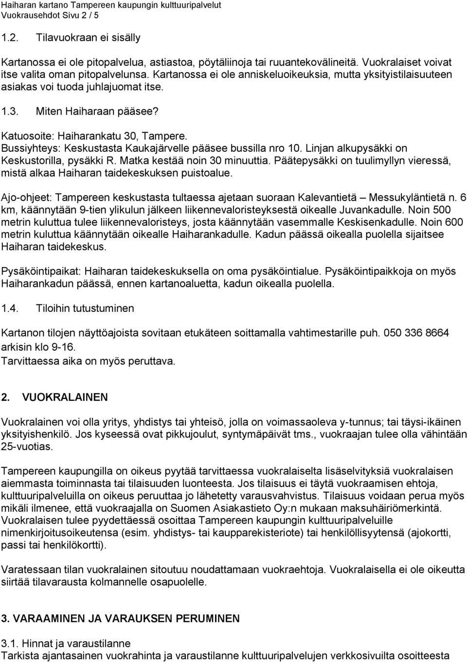 Bussiyhteys: Keskustasta Kaukajärvelle pääsee bussilla nro 10. Linjan alkupysäkki on Keskustorilla, pysäkki R. Matka kestää noin 30 minuuttia.