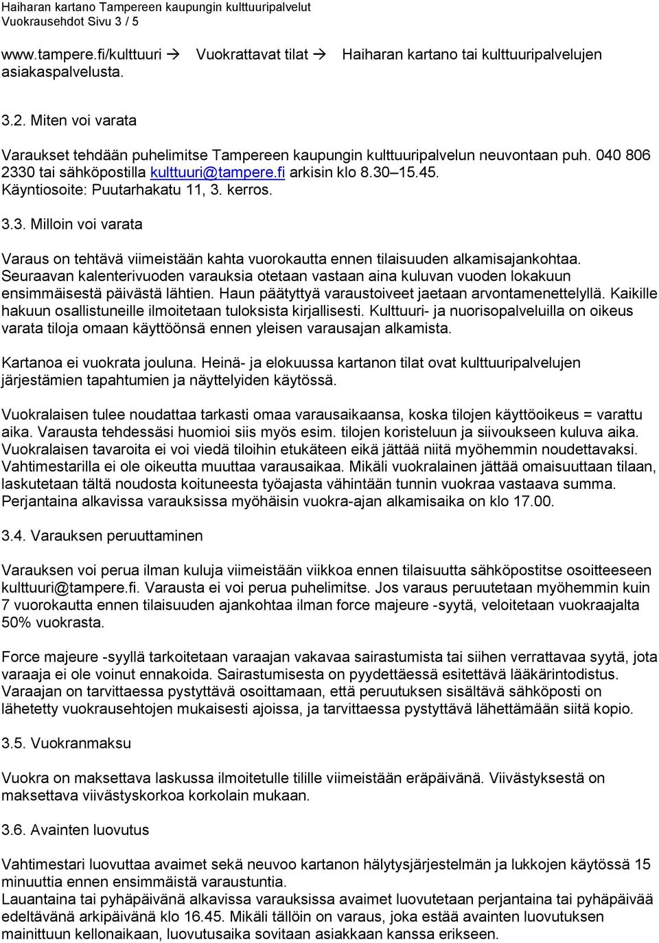 Käyntiosoite: Puutarhakatu 11, 3. kerros. 3.3. Milloin voi varata Varaus on tehtävä viimeistään kahta vuorokautta ennen tilaisuuden alkamisajankohtaa.