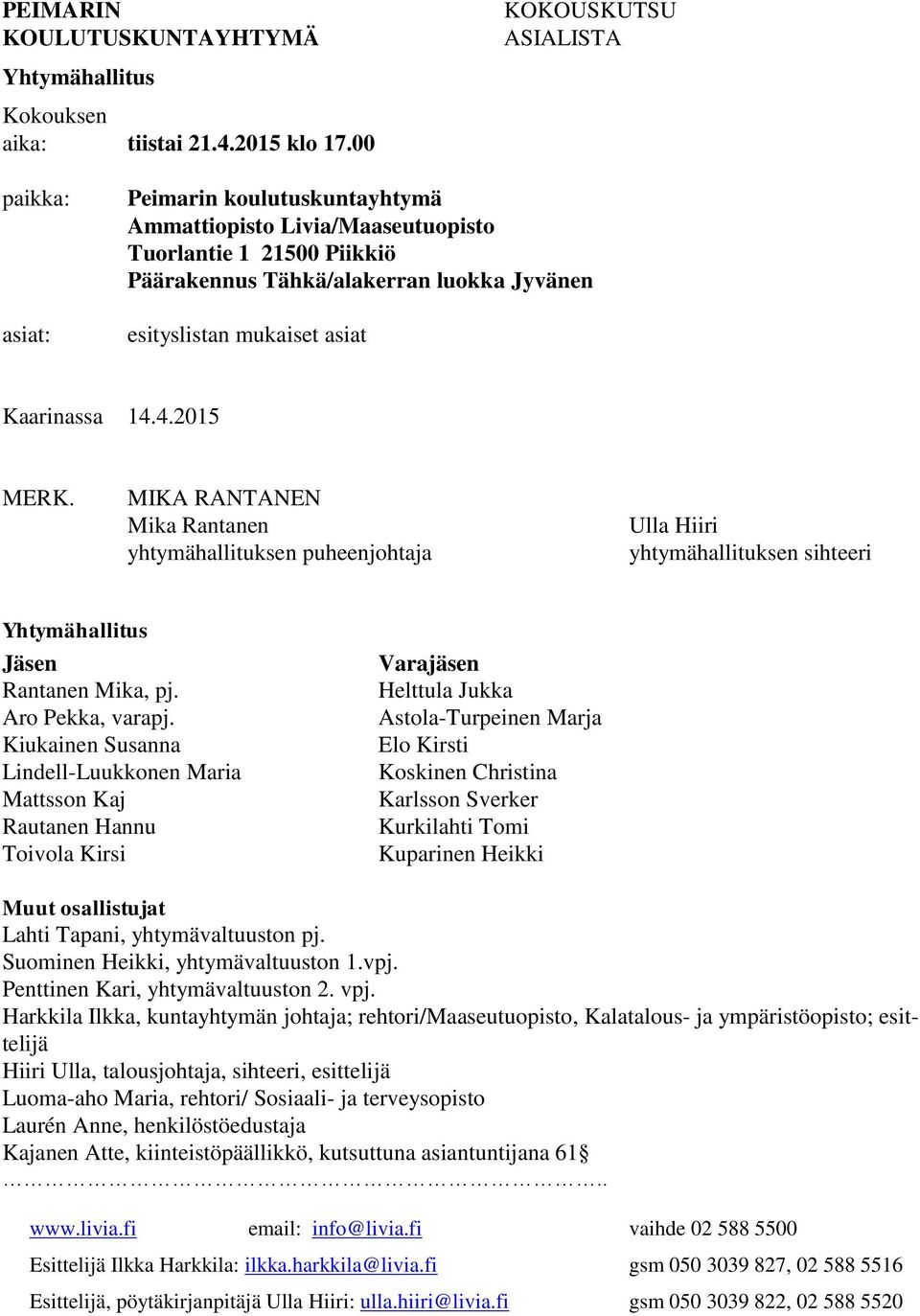 asiat Kaarinassa 14.4.2015 MERK. MIKA RANTANEN Mika Rantanen yhtymähallituksen puheenjohtaja Ulla Hiiri yhtymähallituksen sihteeri Yhtymähallitus Jäsen Rantanen Mika, pj. Aro Pekka, varapj.