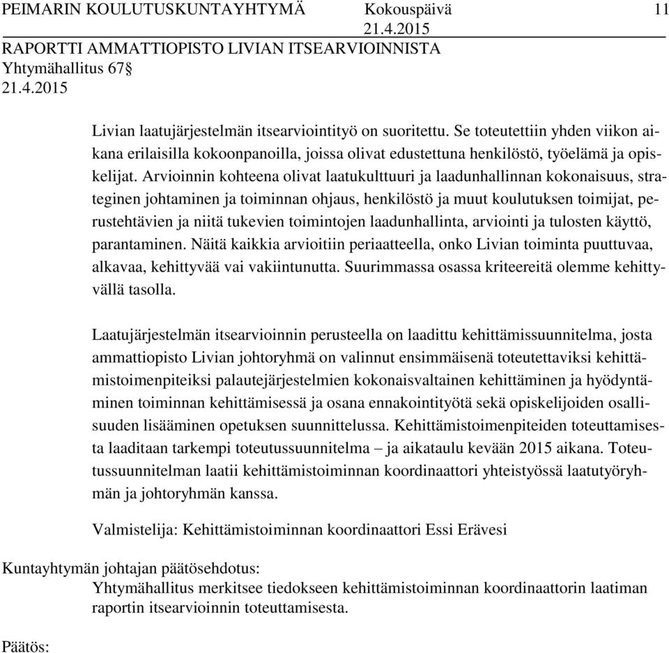 Arvioinnin kohteena olivat laatukulttuuri ja laadunhallinnan kokonaisuus, strateginen johtaminen ja toiminnan ohjaus, henkilöstö ja muut koulutuksen toimijat, perustehtävien ja niitä tukevien