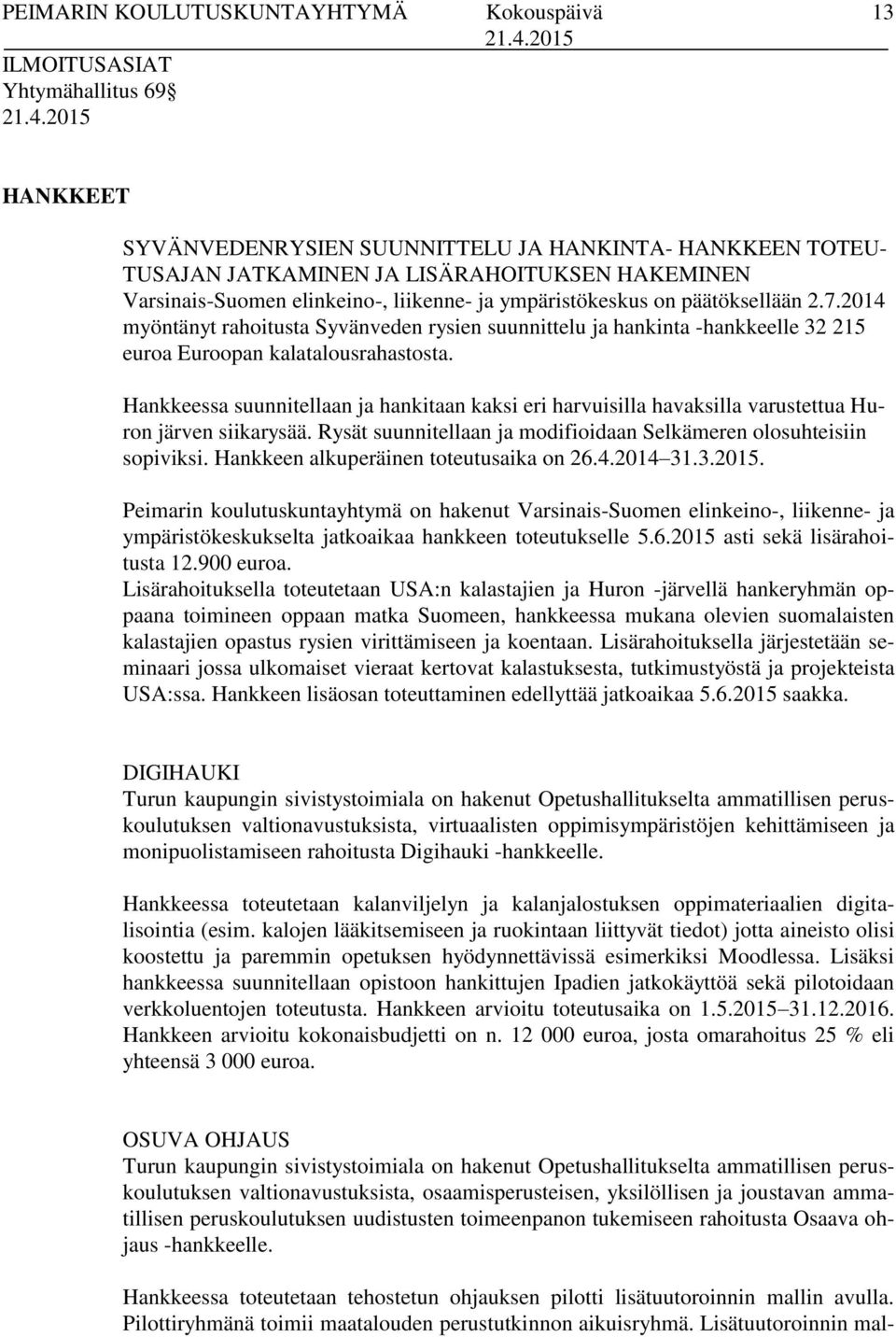 2014 myöntänyt rahoitusta Syvänveden rysien suunnittelu ja hankinta -hankkeelle 32 215 euroa Euroopan kalatalousrahastosta.