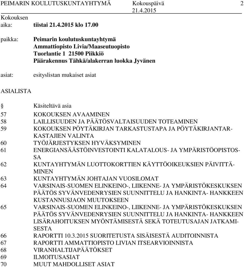 ASIALISTA Käsiteltävä asia 57 KOKOUKSEN AVAAMINEN 58 LAILLISUUDEN JA PÄÄTÖSVALTAISUUDEN TOTEAMINEN 59 KOKOUKSEN PÖYTÄKIRJAN TARKASTUSTAPA JA PÖYTÄKIRJANTAR- KASTAJIEN VALINTA 60 TYÖJÄRJESTYKSEN