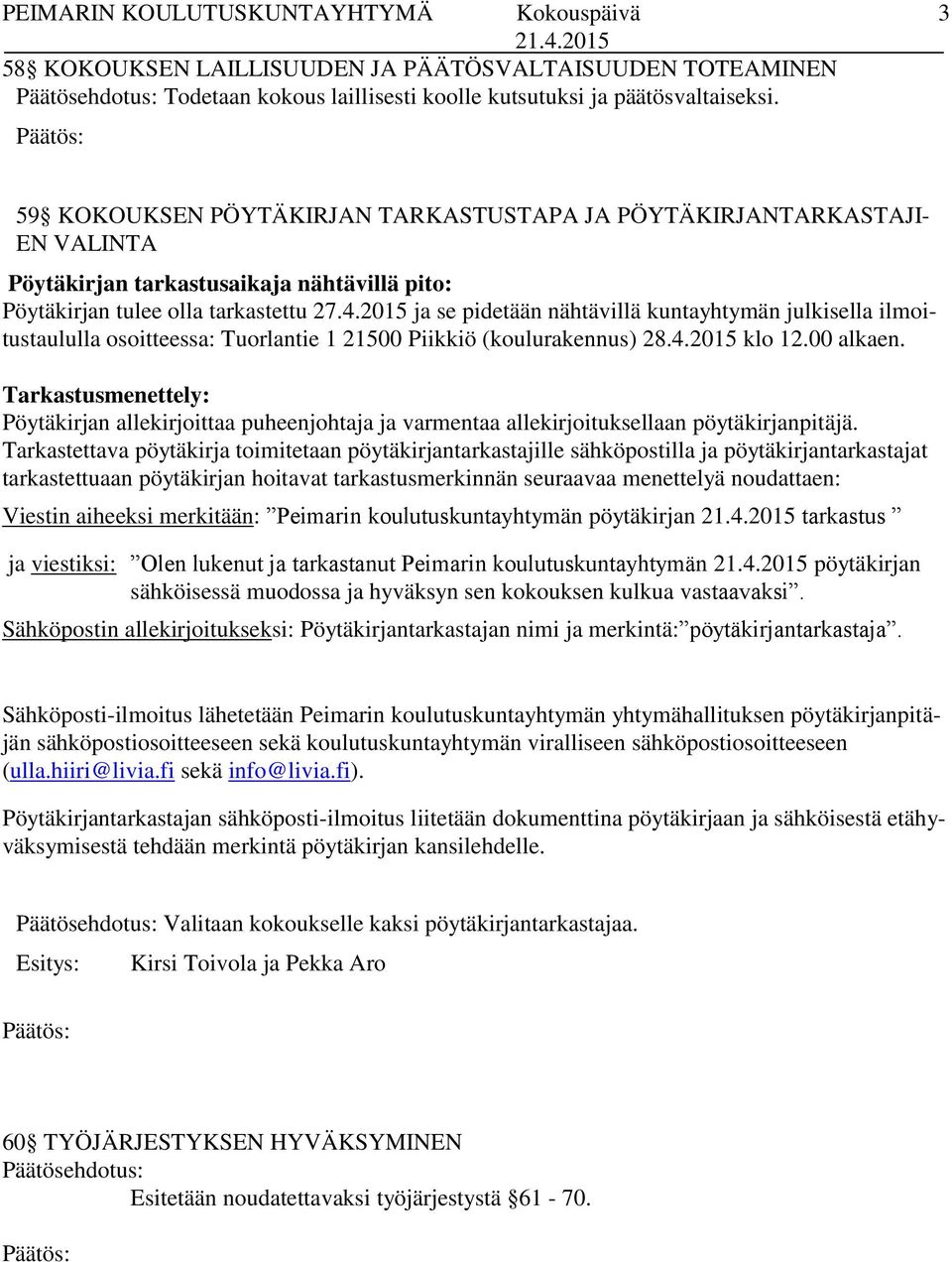 2015 ja se pidetään nähtävillä kuntayhtymän julkisella ilmoitustaululla osoitteessa: Tuorlantie 1 21500 Piikkiö (koulurakennus) 28.4.2015 klo 12.00 alkaen.