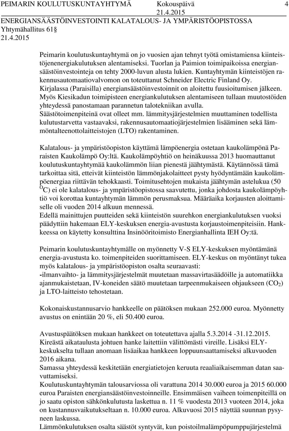 Kirjalassa (Paraisilla) energiansäästöinvestoinnit on aloitettu fuusioitumisen jälkeen.