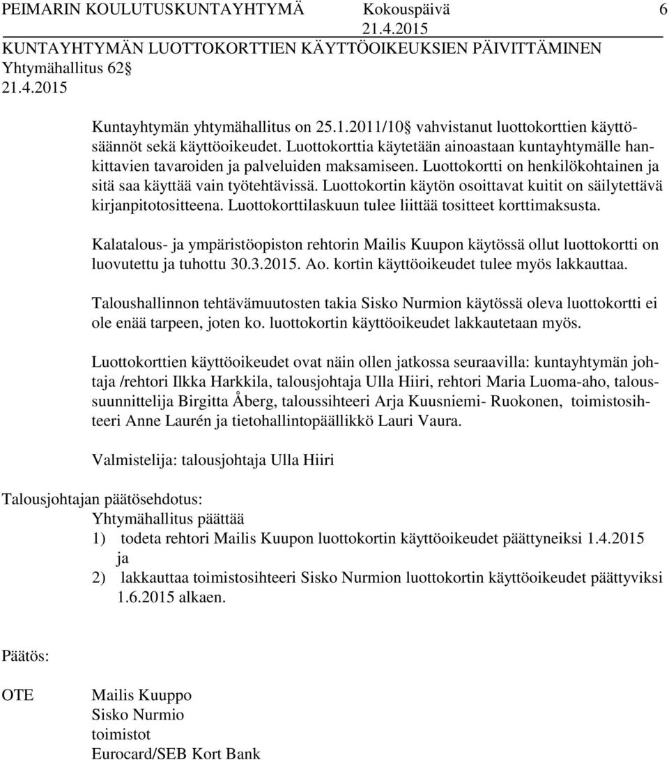 Luottokortin käytön osoittavat kuitit on säilytettävä kirjanpitotositteena. Luottokorttilaskuun tulee liittää tositteet korttimaksusta.