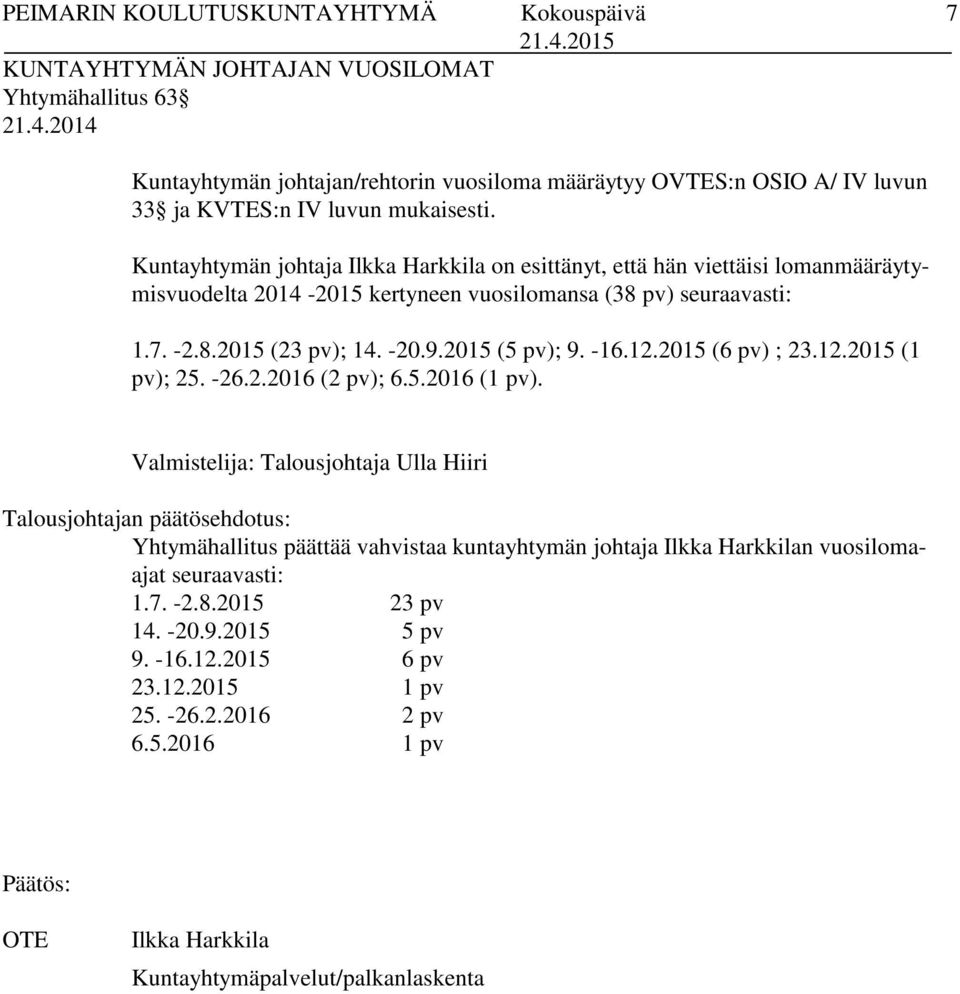 Kuntayhtymän johtaja Ilkka Harkkila on esittänyt, että hän viettäisi lomanmääräytymisvuodelta 2014-2015 kertyneen vuosilomansa (38 pv) seuraavasti: 1.7. -2.8.2015 (23 pv); 14. -20.9.2015 (5 pv); 9.