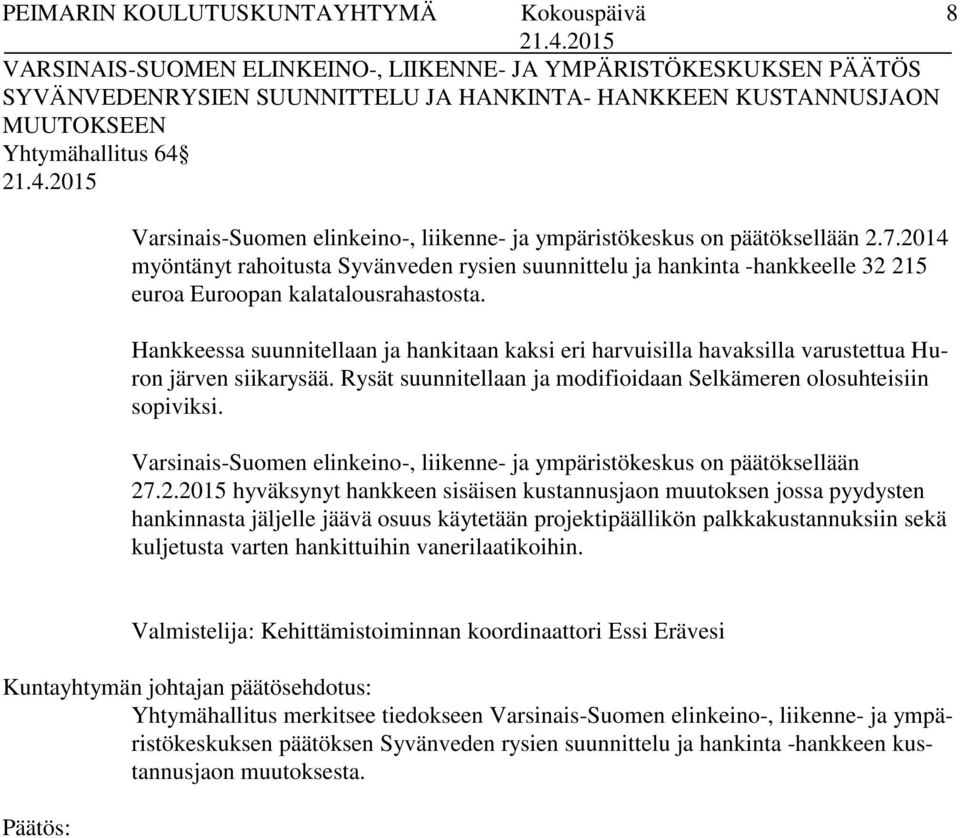 Hankkeessa suunnitellaan ja hankitaan kaksi eri harvuisilla havaksilla varustettua Huron järven siikarysää. Rysät suunnitellaan ja modifioidaan Selkämeren olosuhteisiin sopiviksi.