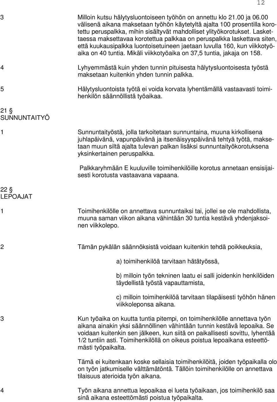 Laskettaessa maksettavaa korotettua palkkaa on peruspalkka laskettava siten, että kuukausipalkka luontoisetuineen jaetaan luvulla 160, kun viikkotyöaika on 40 tuntia.