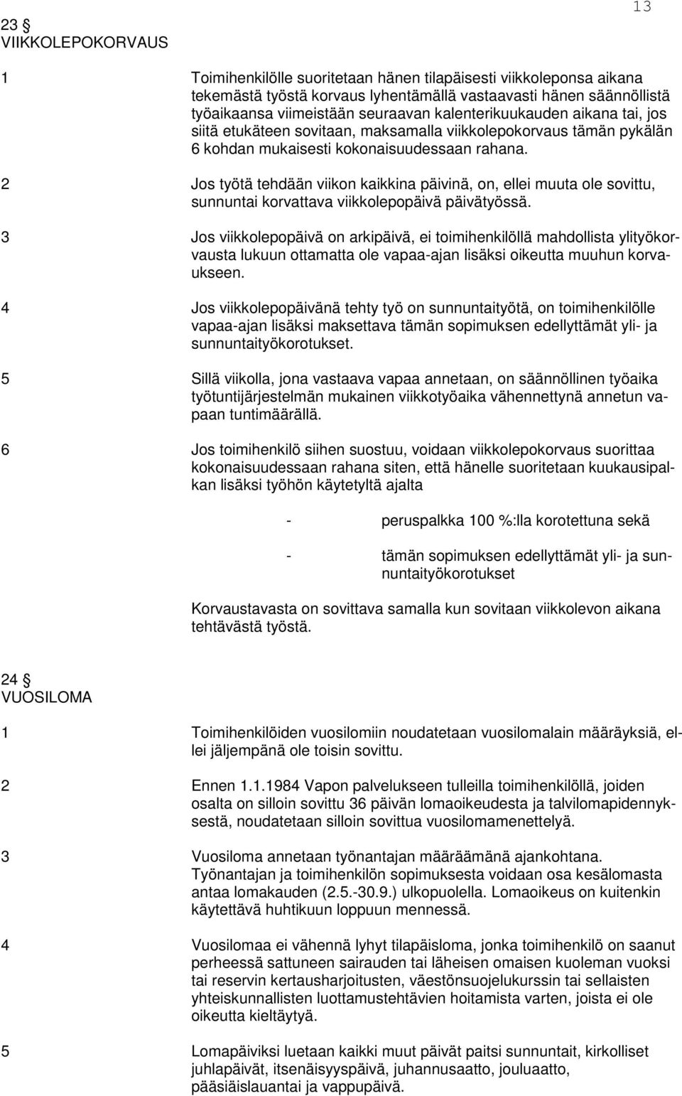 2 Jos työtä tehdään viikon kaikkina päivinä, on, ellei muuta ole sovittu, sunnuntai korvattava viikkolepopäivä päivätyössä.