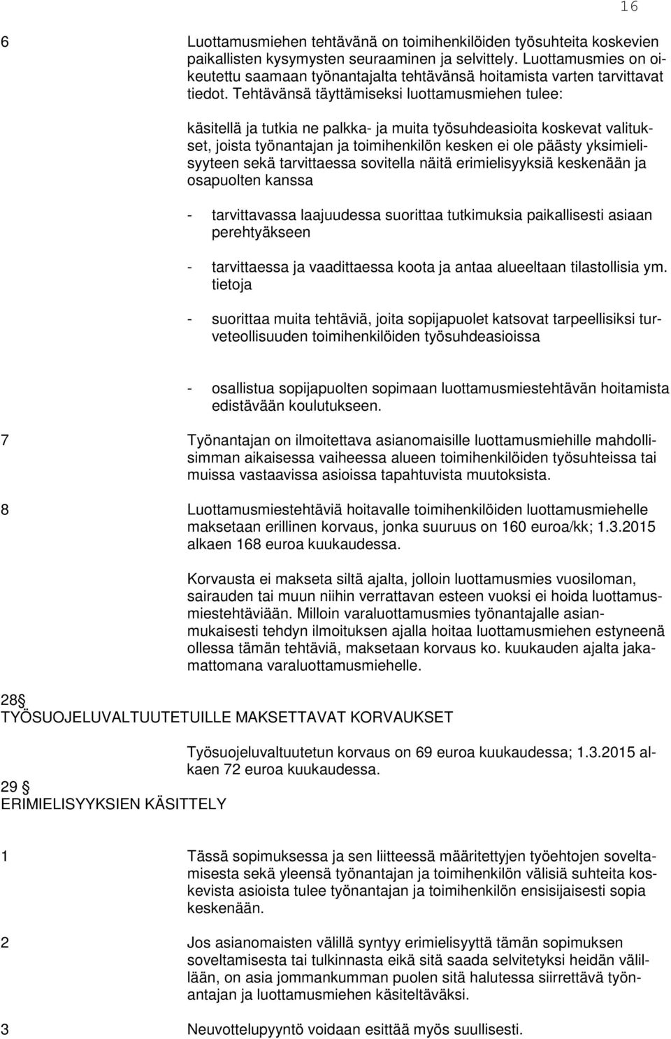 Tehtävänsä täyttämiseksi luottamusmiehen tulee: 16 käsitellä ja tutkia ne palkka- ja muita työsuhdeasioita koskevat valitukset, joista työnantajan ja toimihenkilön kesken ei ole päästy