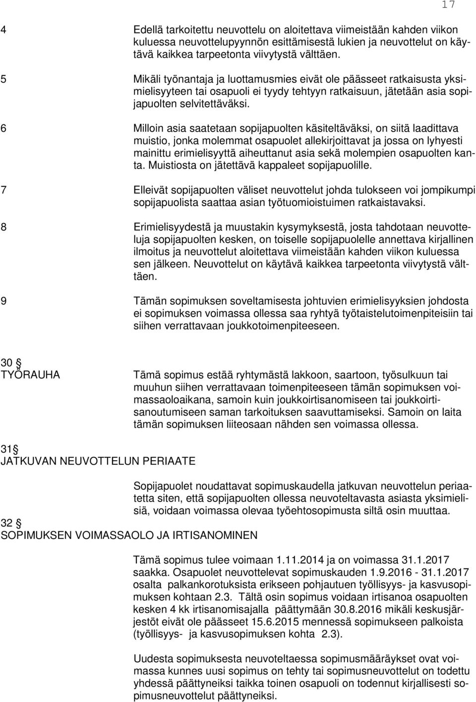 6 Milloin asia saatetaan sopijapuolten käsiteltäväksi, on siitä laadittava muistio, jonka molemmat osapuolet allekirjoittavat ja jossa on lyhyesti mainittu erimielisyyttä aiheuttanut asia sekä