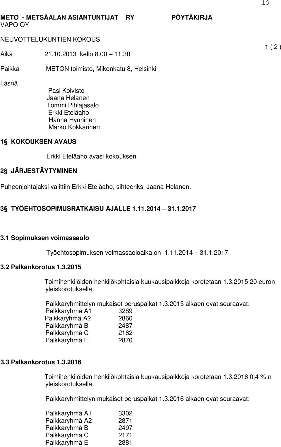 kokouksen. 2 JÄRJESTÄYTYMINEN Puheenjohtajaksi valittiin Erkki Eteläaho, sihteeriksi Jaana Helanen. 3 TYÖEHTOSOPIMUSRATKAISU AJALLE 1.11.2014 31.1.2017 3.1 Sopimuksen voimassaolo 3.2 Palkankorotus 1.