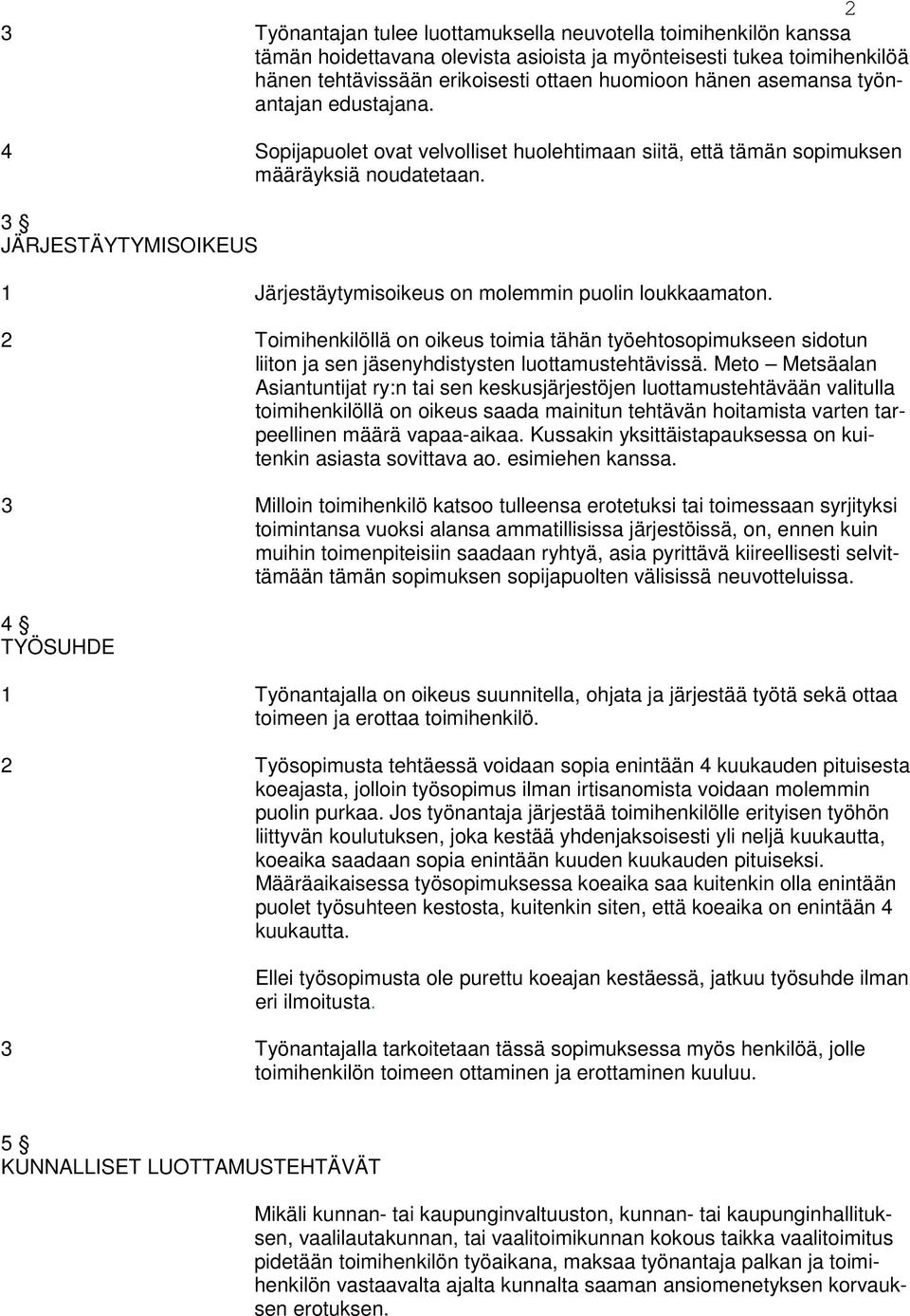 3 JÄRJESTÄYTYMISOIKEUS 1 Järjestäytymisoikeus on molemmin puolin loukkaamaton. 2 Toimihenkilöllä on oikeus toimia tähän työehtosopimukseen sidotun liiton ja sen jäsenyhdistysten luottamustehtävissä.