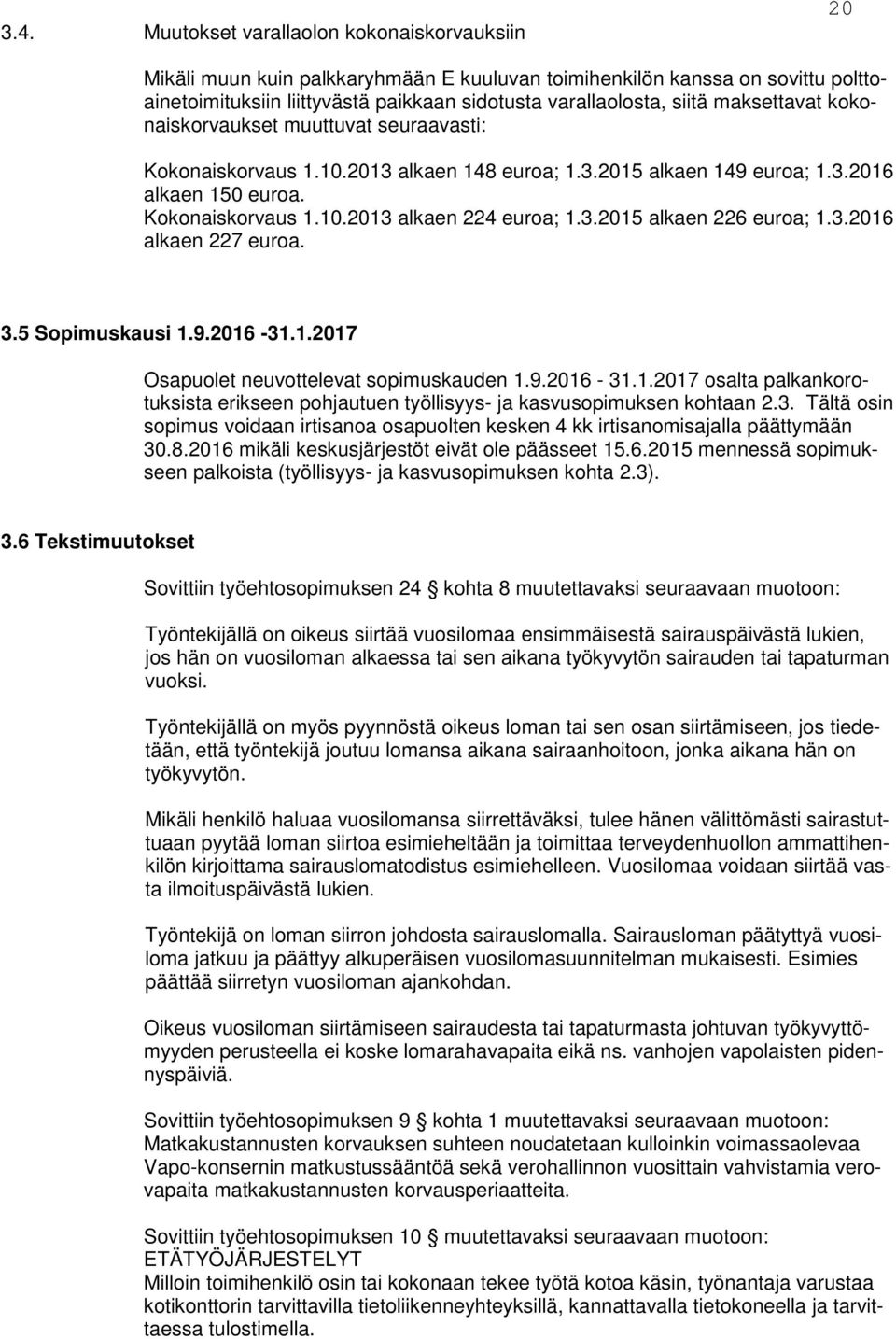 3.2016 alkaen 227 euroa. 3.5 Sopimuskausi 1.9.2016-31.1.2017 Osapuolet neuvottelevat sopimuskauden 1.9.2016-31.1.2017 osalta palkankorotuksista erikseen pohjautuen työllisyys- ja kasvusopimuksen kohtaan 2.