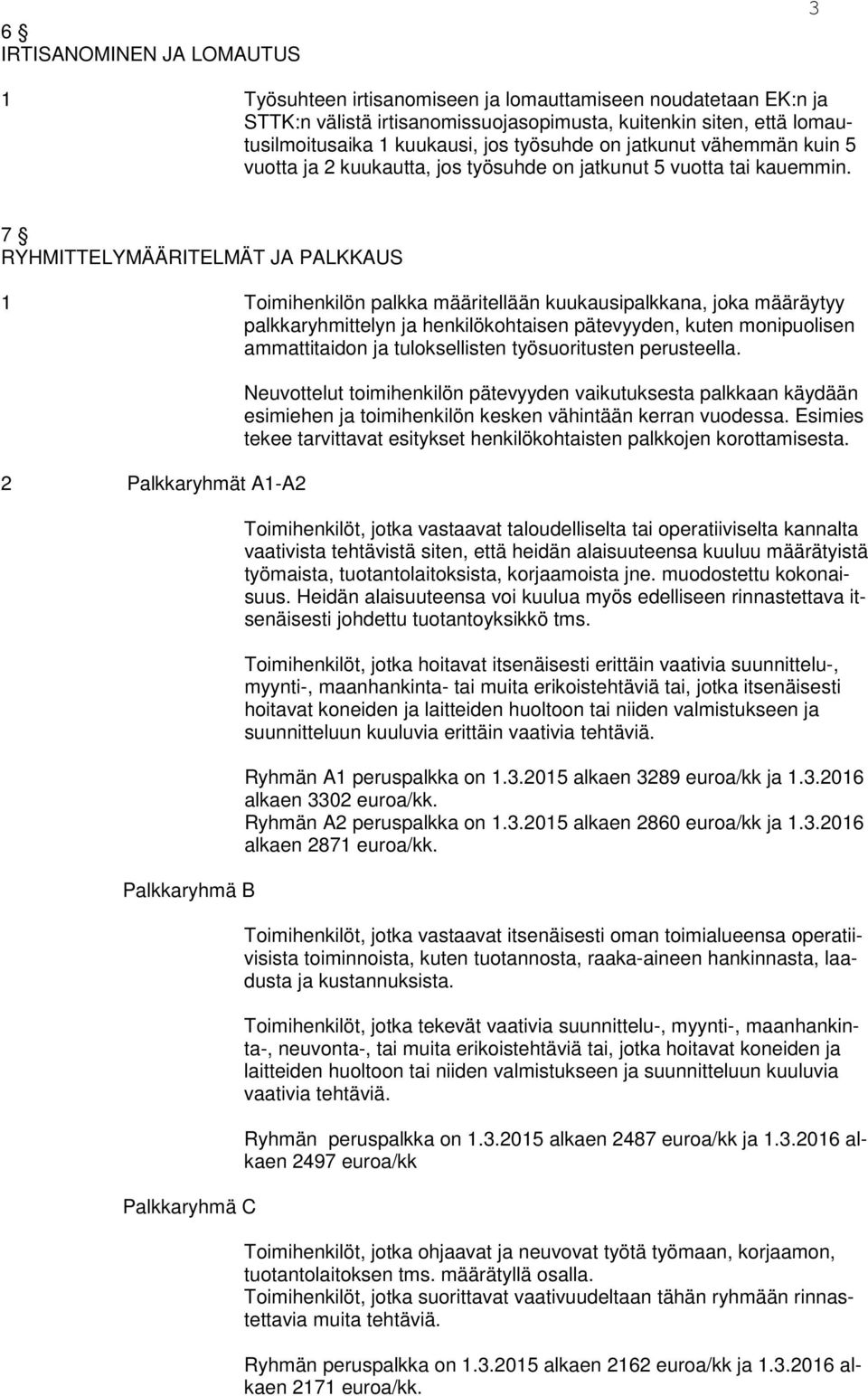 7 RYHMITTELYMÄÄRITELMÄT JA PALKKAUS 1 Toimihenkilön palkka määritellään kuukausipalkkana, joka määräytyy palkkaryhmittelyn ja henkilökohtaisen pätevyyden, kuten monipuolisen ammattitaidon ja