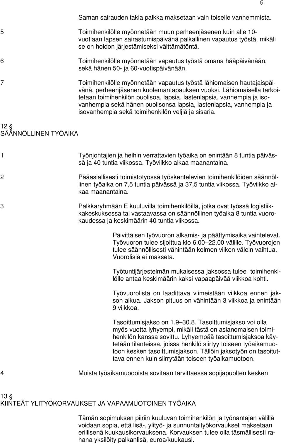 6 Toimihenkilölle myönnetään vapautus työstä omana hääpäivänään, sekä hänen 50- ja 60-vuotispäivänään.