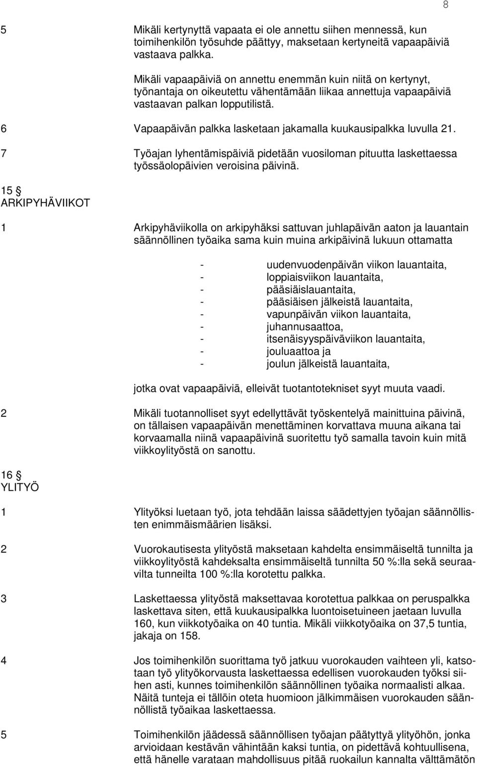 6 Vapaapäivän palkka lasketaan jakamalla kuukausipalkka luvulla 21. 7 Työajan lyhentämispäiviä pidetään vuosiloman pituutta laskettaessa työssäolopäivien veroisina päivinä.