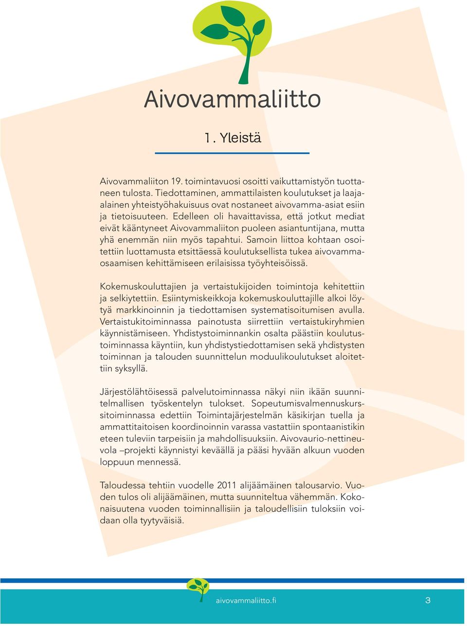 Edelleen oli havaittavissa, että jotkut mediat eivät kääntyneet Aivovammaliiton puoleen asiantuntijana, mutta yhä enemmän niin myös tapahtui.