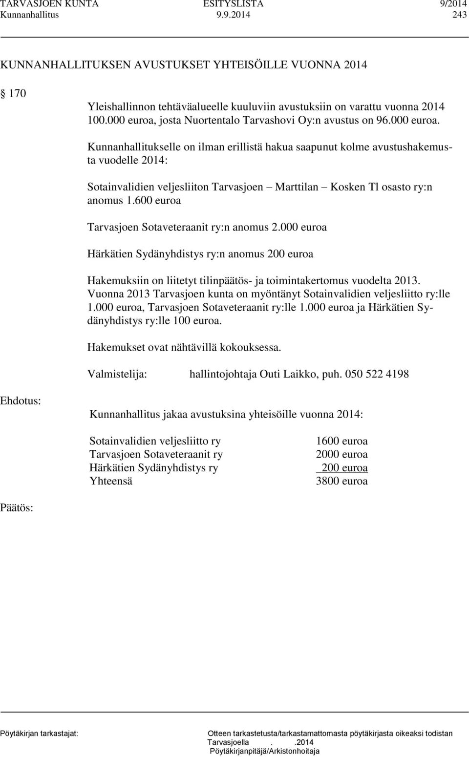 600 euroa Tarvasjoen Sotaveteraanit ry:n anomus 2.000 euroa Härkätien Sydänyhdistys ry:n anomus 200 euroa Hakemuksiin on liitetyt tilinpäätös- ja toimintakertomus vuodelta 2013.