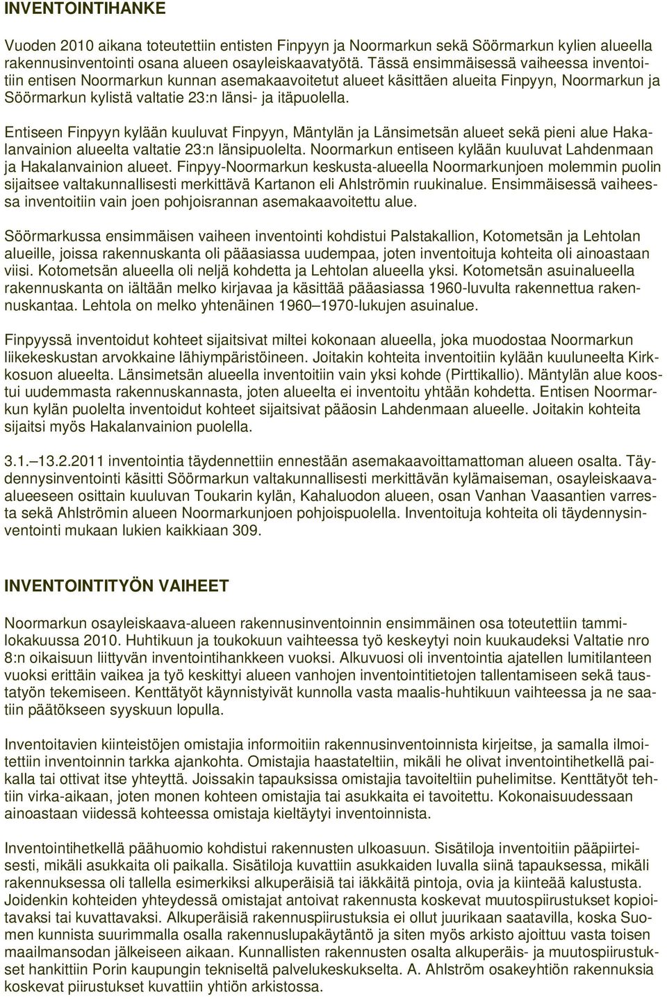 Entiseen Finpyyn kylään kuuluvat Finpyyn, Mäntylän ja Länsimetsän alueet sekä pieni alue Hakalanvainion alueelta valtatie 23:n länsipuolelta.