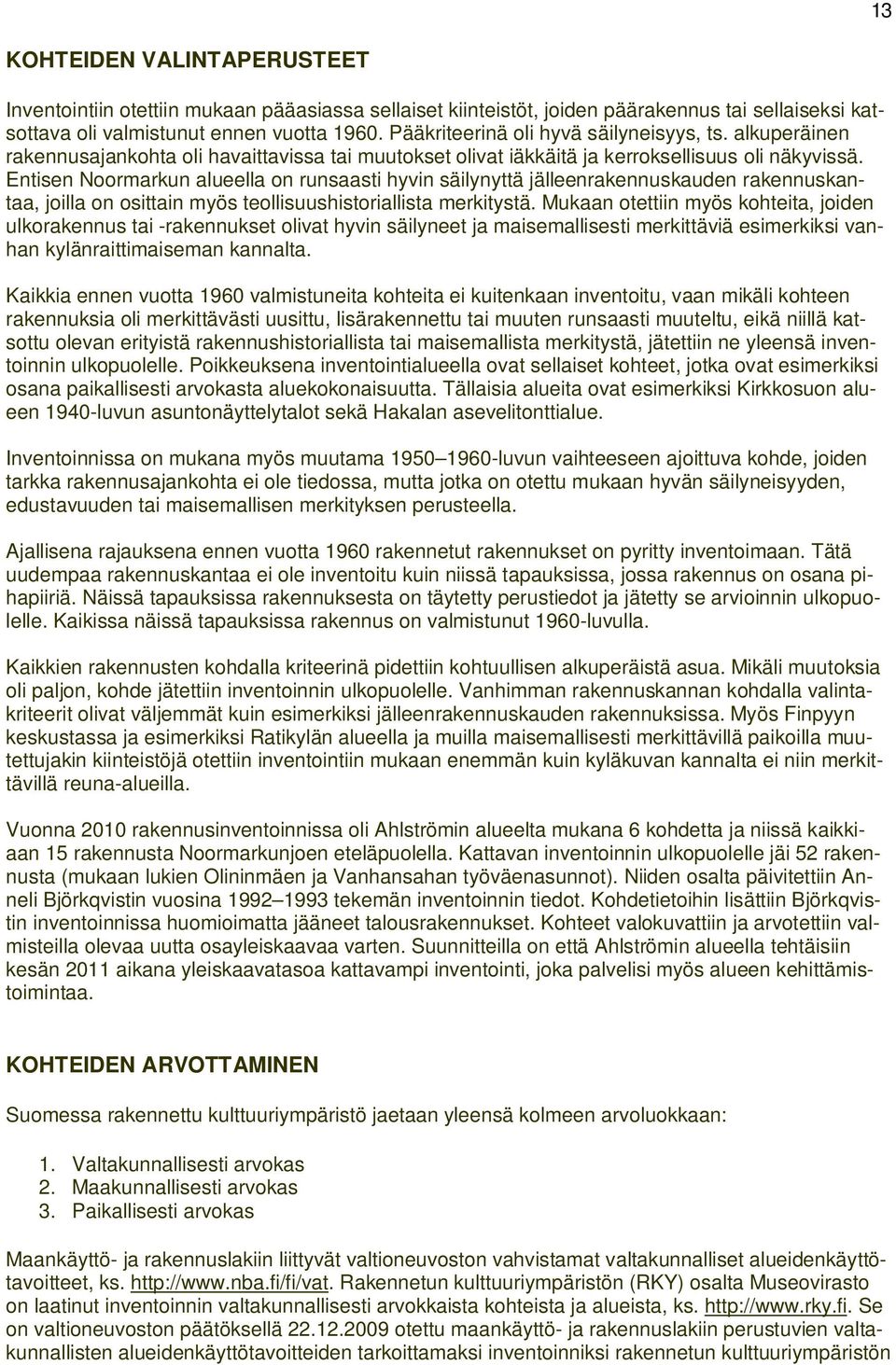 Entisen Noormarkun alueella on runsaasti hyvin säilynyttä jälleenrakennuskauden rakennuskantaa, joilla on osittain myös teollisuushistoriallista merkitystä.