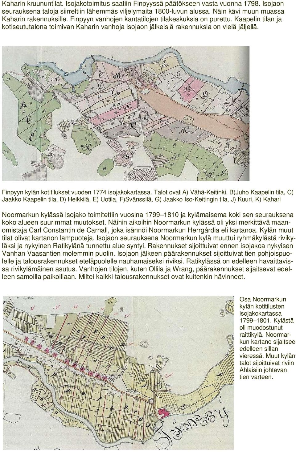 Kaapelin tilan ja kotiseututalona toimivan Kaharin vanhoja isojaon jälkeisiä rakennuksia on vielä jäljellä. Finpyyn kylän kotitilukset vuoden 1774 isojakokartassa.