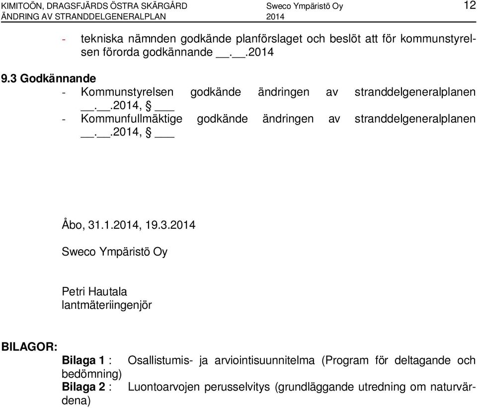 .2014, - Kommunfullmäktige godkände ändringen av stranddelgeneralplanen..2014, Åbo, 31