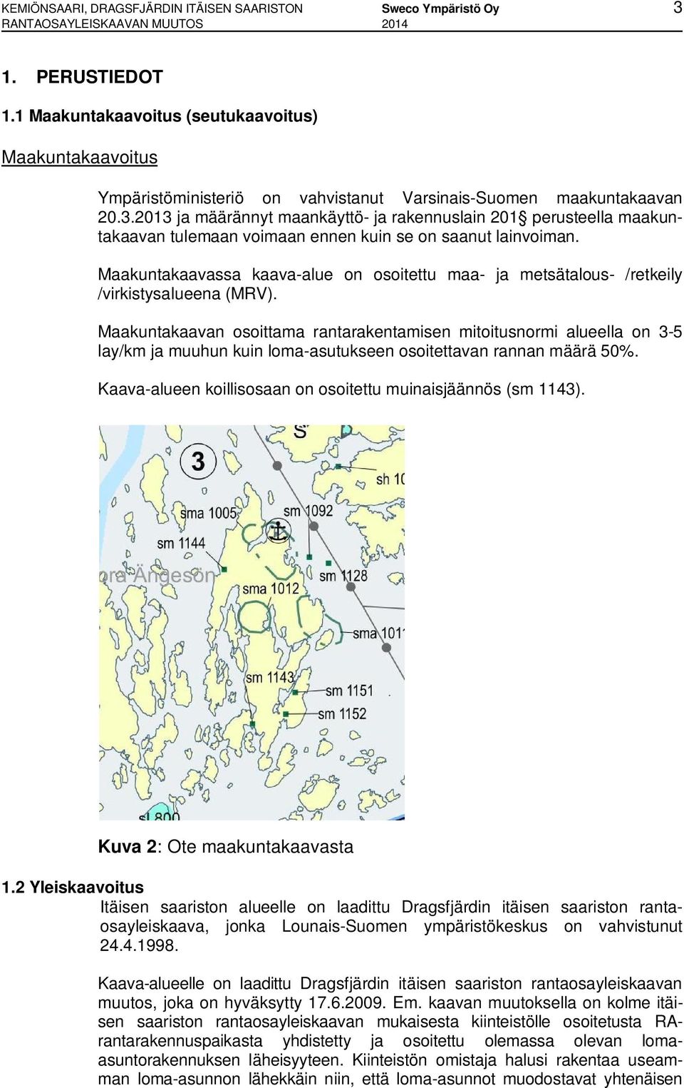 2013 ja määrännyt maankäyttö- ja rakennuslain 201 perusteella maakuntakaavan tulemaan voimaan ennen kuin se on saanut lainvoiman.