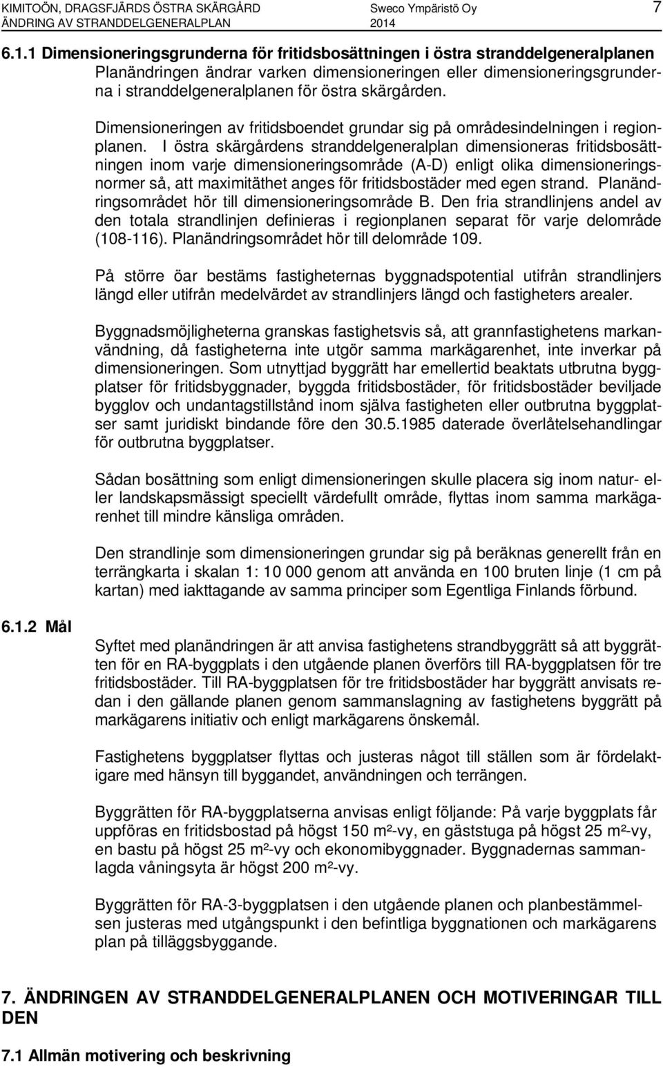 skärgården. Dimensioneringen av fritidsboendet grundar sig på områdesindelningen i regionplanen.