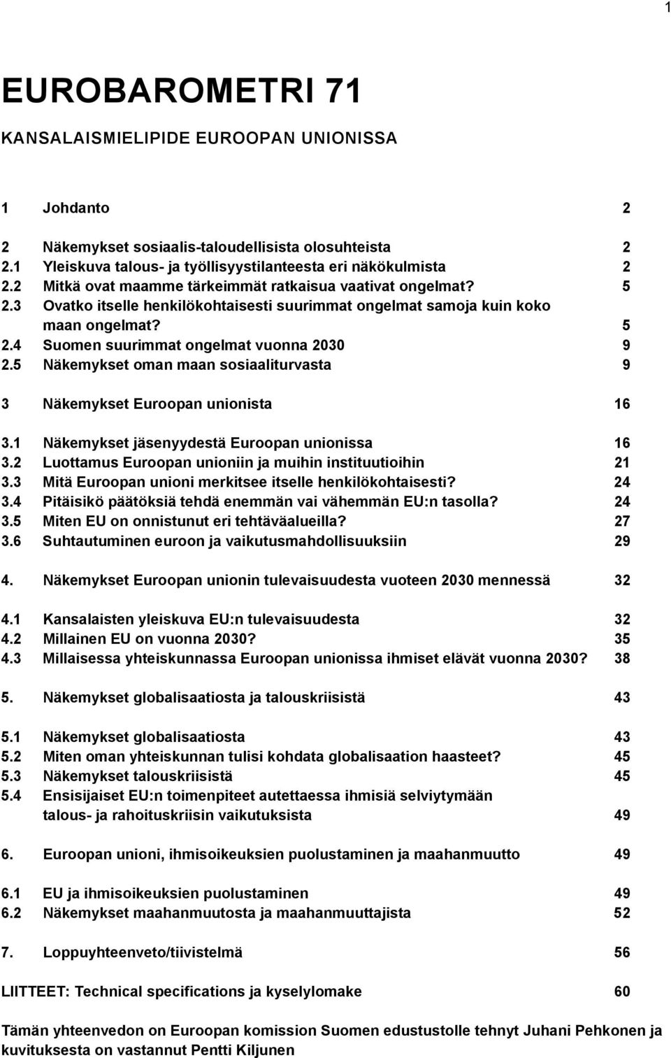 Näkemykset oman maan sosiaaliturvasta Näkemykset Euroopan unionista. Näkemykset jäsenyydestä Euroopan unionissa. Luottamus Euroopan unioniin ja muihin instituutioihin.