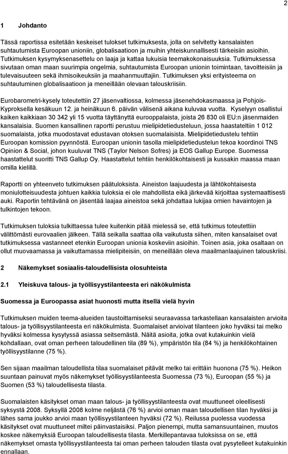 Tutkimuksessa sivutaan oman maan suurimpia ongelmia, suhtautumista Euroopan unionin toimintaan, tavoitteisiin ja tulevaisuuteen sekä ihmisoikeuksiin ja maahanmuuttajiin.