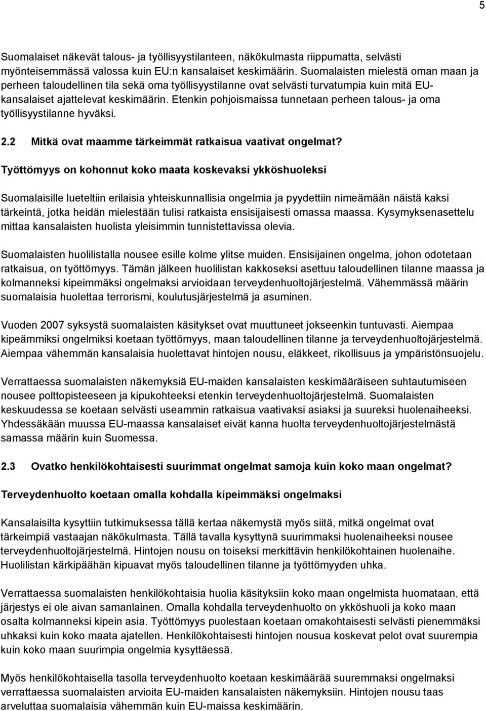 Etenkin pohjoismaissa tunnetaan perheen talous- ja oma työllisyystilanne hyväksi.. Mitkä ovat maamme tärkeimmät ratkaisua vaativat ongelmat?