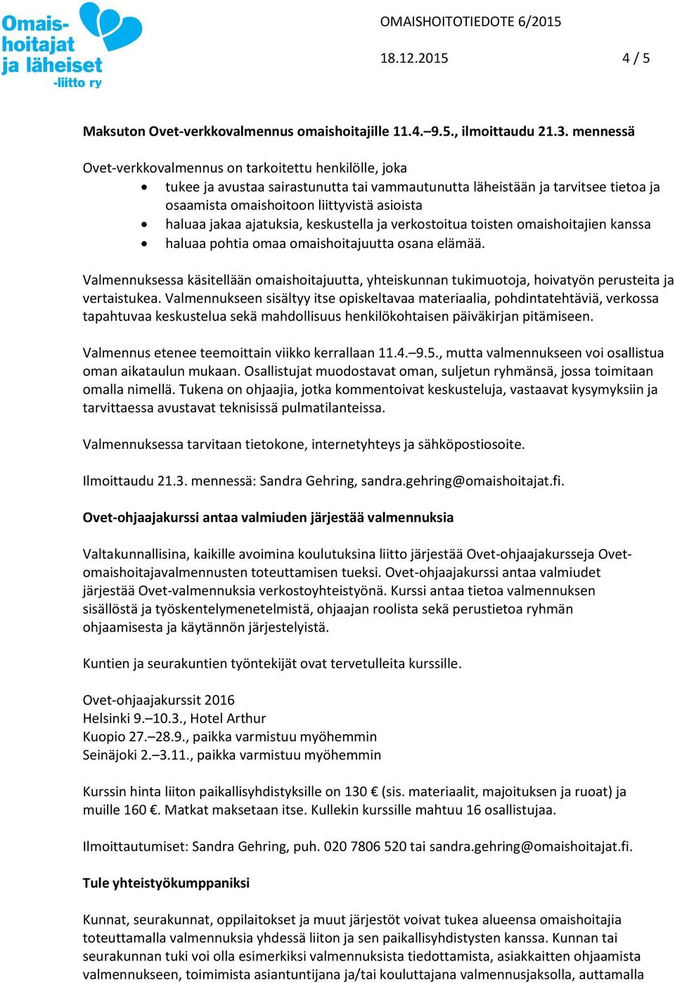 jakaa ajatuksia, keskustella ja verkostoitua toisten omaishoitajien kanssa haluaa pohtia omaa omaishoitajuutta osana elämää.