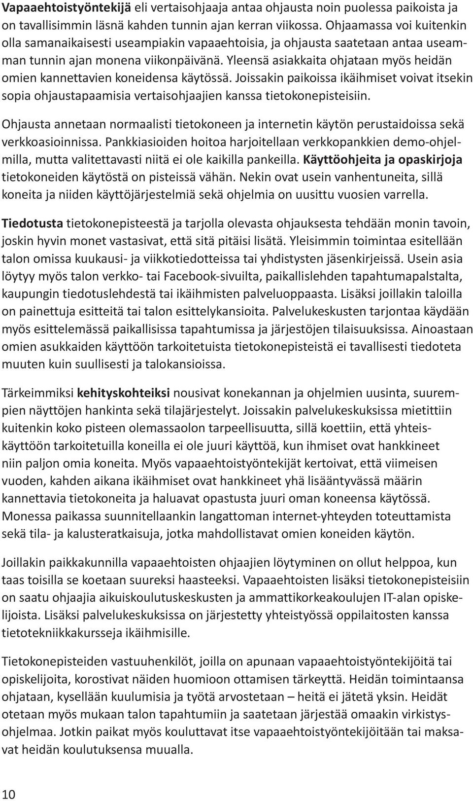 Yleensä asiakkaita ohjataan myös heidän omien kannettavien koneidensa käytössä. Joissakin paikoissa ikäihmiset voivat itsekin sopia ohjaustapaamisia vertaisohjaajien kanssa tietokonepisteisiin.