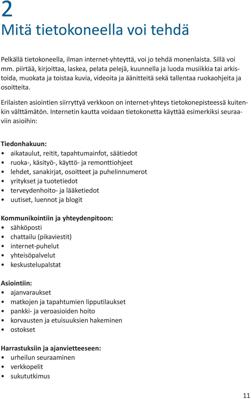 Erilaisten asiointien siirryttyä verkkoon on internet-yhteys tietokonepisteessä kuitenkin välttämätön.