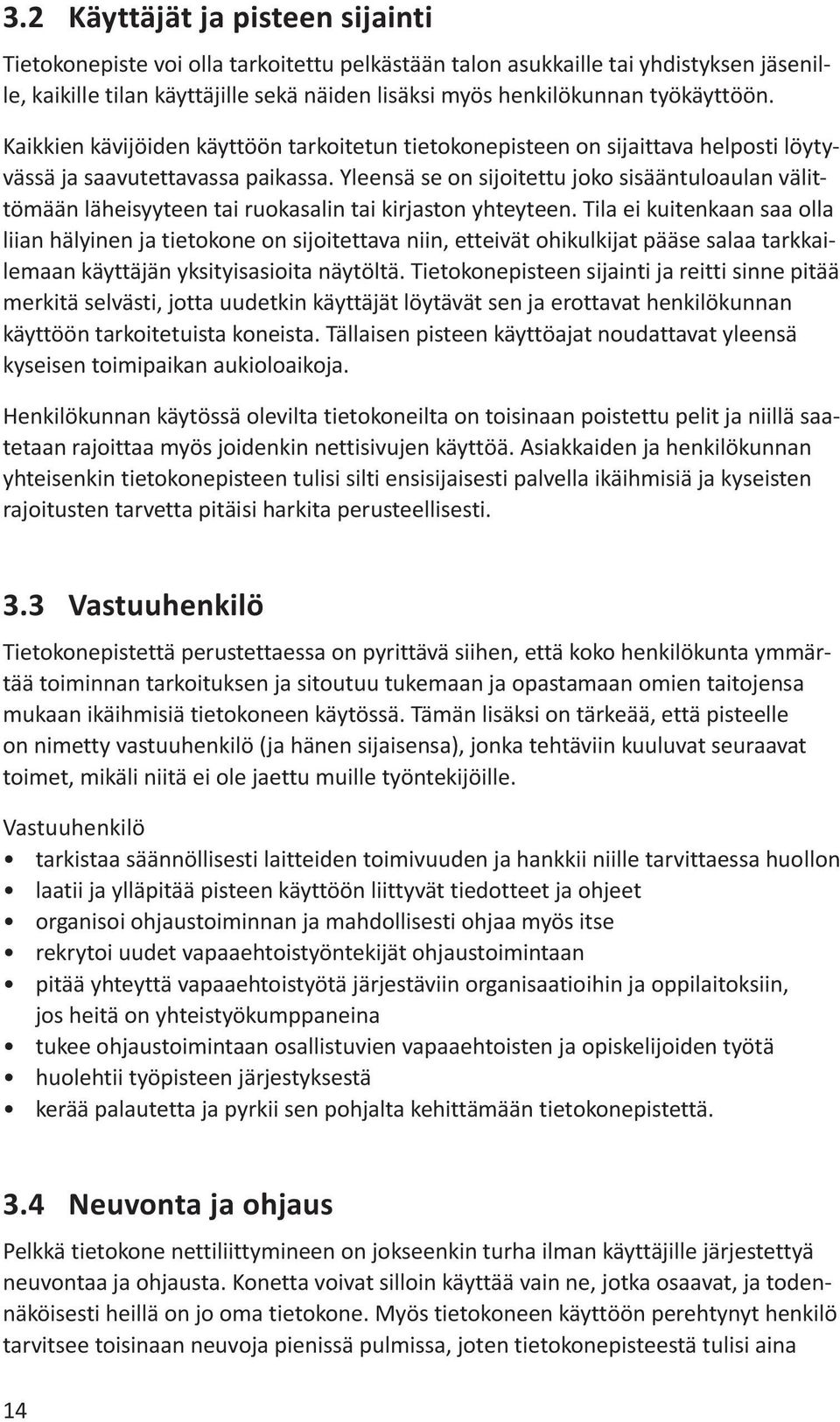 Yleensä se on sijoitettu joko sisääntuloaulan välittömään läheisyyteen tai ruokasalin tai kirjaston yhteyteen.