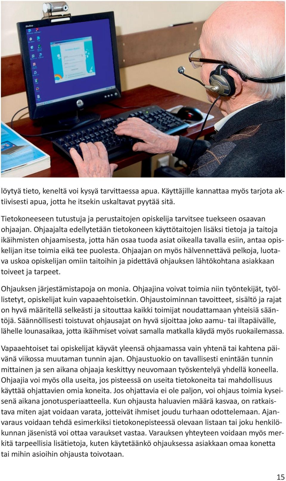 Ohjaajalta edellytetään tietokoneen käyttötaitojen lisäksi tietoja ja taitoja ikäihmisten ohjaamisesta, jotta hän osaa tuoda asiat oikealla tavalla esiin, antaa opiskelijan itse toimia eikä tee