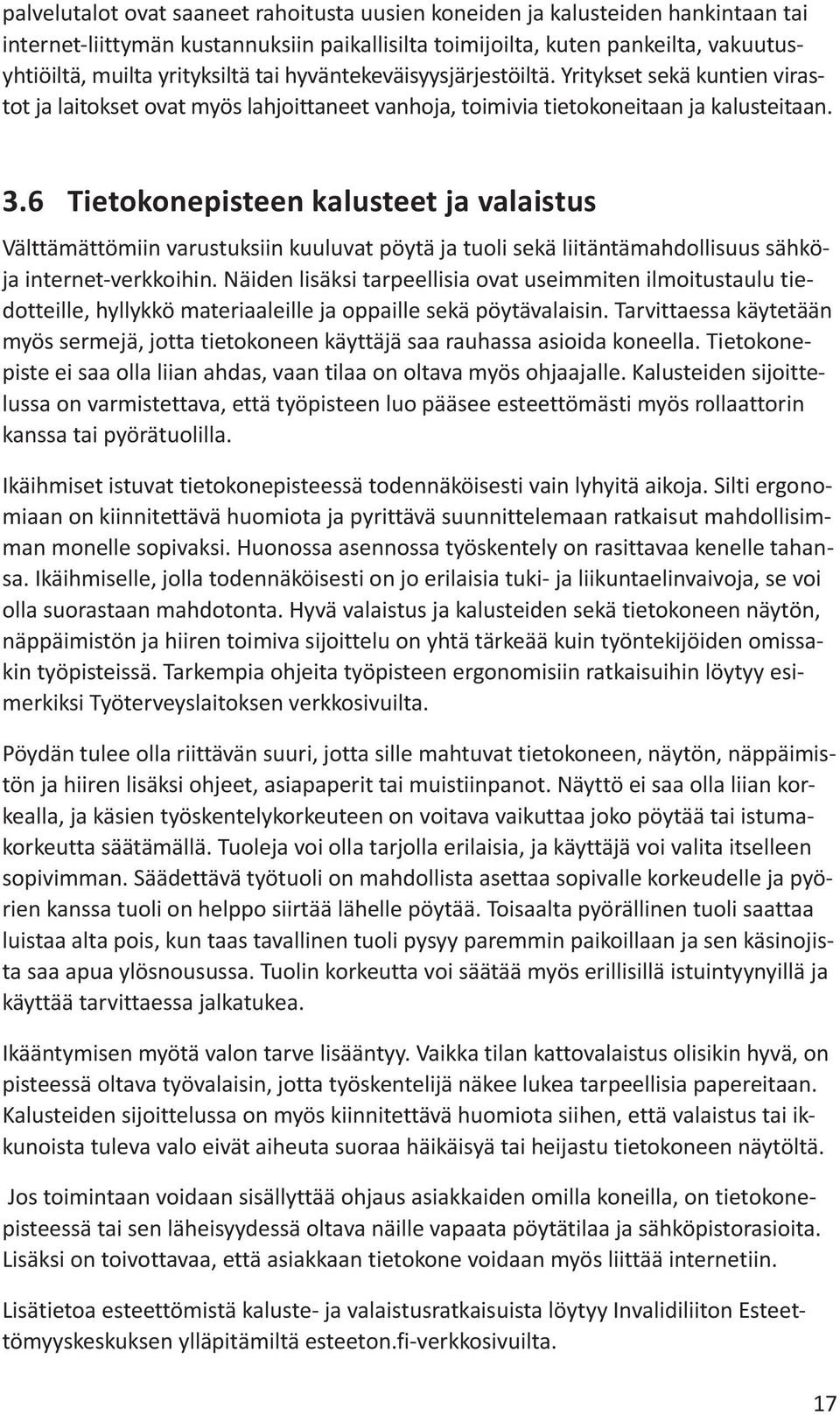 6 Tietokonepisteen kalusteet ja valaistus Välttämättömiin varustuksiin kuuluvat pöytä ja tuoli sekä liitäntämahdollisuus sähköja internet-verkkoihin.