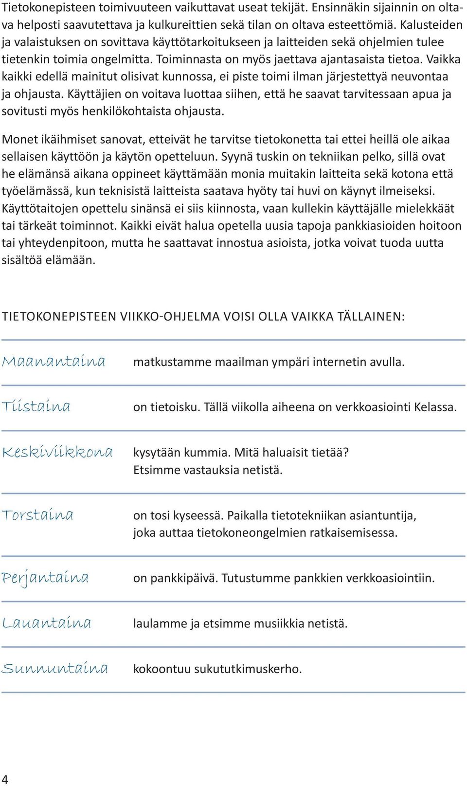 Vaikka kaikki edellä mainitut olisivat kunnossa, ei piste toimi ilman järjestettyä neuvontaa ja ohjausta.