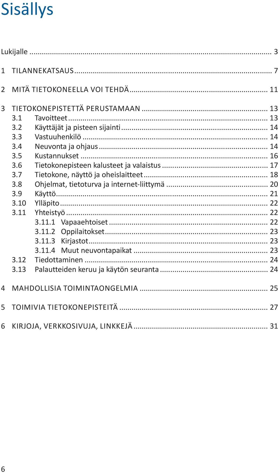 8 Ohjelmat, tietoturva ja internet-liittymä... 20 3.9 Käyttö... 21 3.10 Ylläpito... 22 3.11 Yhteistyö... 22 3.11.1 Vapaaehtoiset... 22 3.11.2 Oppilaitokset... 23 3.11.3 Kirjastot... 23 3.11.4 Muut neuvontapaikat.