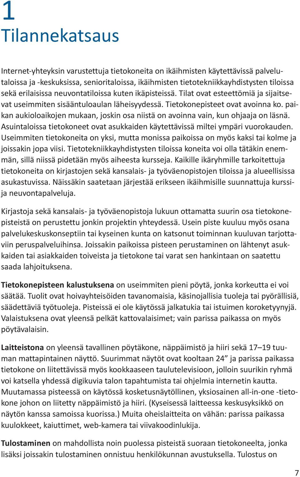 paikan aukioloaikojen mukaan, joskin osa niistä on avoinna vain, kun ohjaaja on läsnä. Asuintaloissa tietokoneet ovat asukkaiden käytettävissä miltei ympäri vuorokauden.