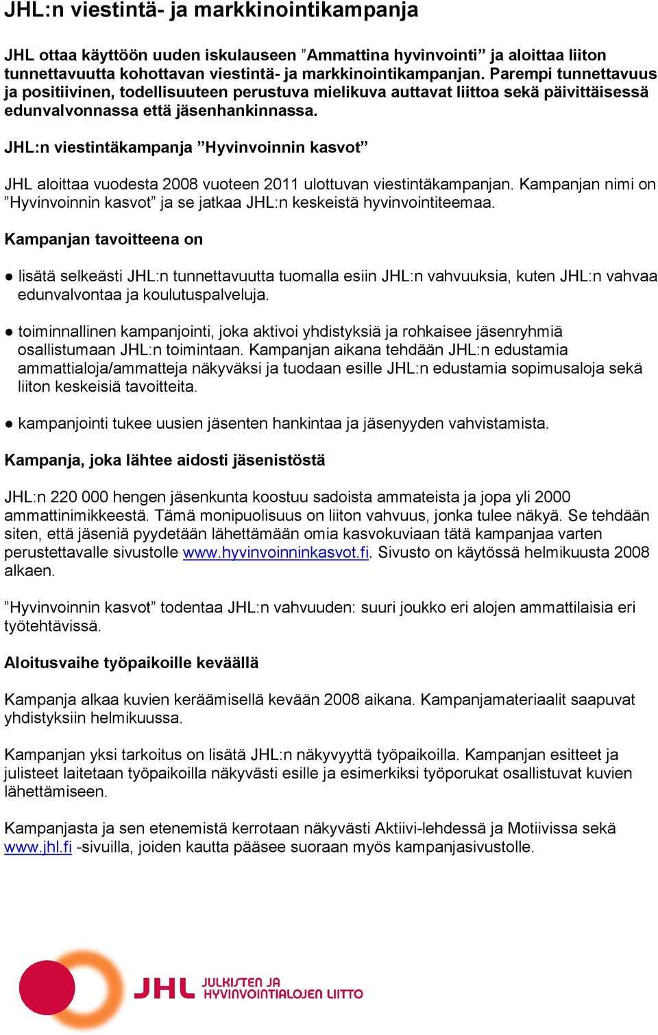 JHL:n viestintäkampanja Hyvinvoinnin kasvot JHL aloittaa vuodesta 2008 vuoteen 2011 ulottuvan viestintäkampanjan. Kampanjan nimi on Hyvinvoinnin kasvot ja se jatkaa JHL:n keskeistä hyvinvointiteemaa.