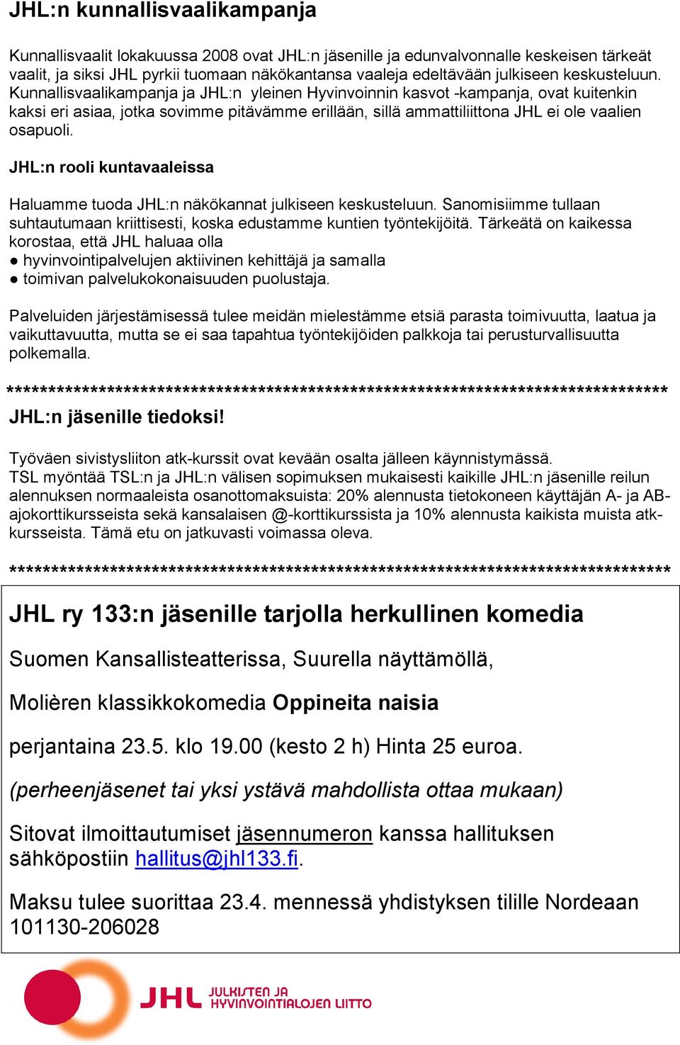 Kunnallisvaalikampanja ja JHL:n yleinen Hyvinvoinnin kasvot -kampanja, ovat kuitenkin kaksi eri asiaa, jotka sovimme pitävämme erillään, sillä ammattiliittona JHL ei ole vaalien osapuoli.