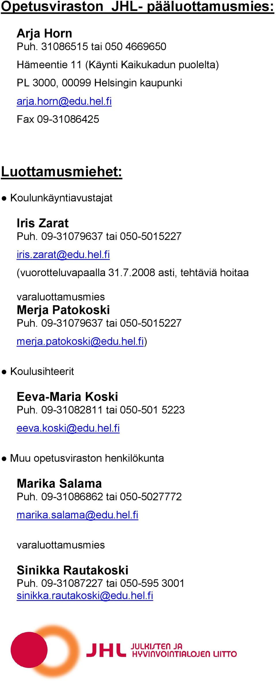 09-31079637 tai 050-5015227 merja.patokoski@edu.hel.fi) Koulusihteerit Eeva-Maria Koski Puh. 09-31082811 tai 050-501 5223 eeva.koski@edu.hel.fi Muu opetusviraston henkilökunta Marika Salama Puh.